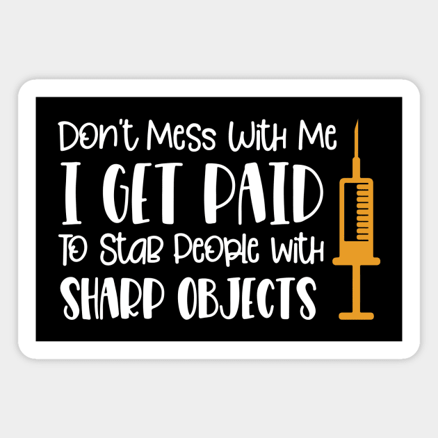 Don't Mess With Me I Get Paid To Stab People With Sharp Objects Magnet by kangaroo Studio